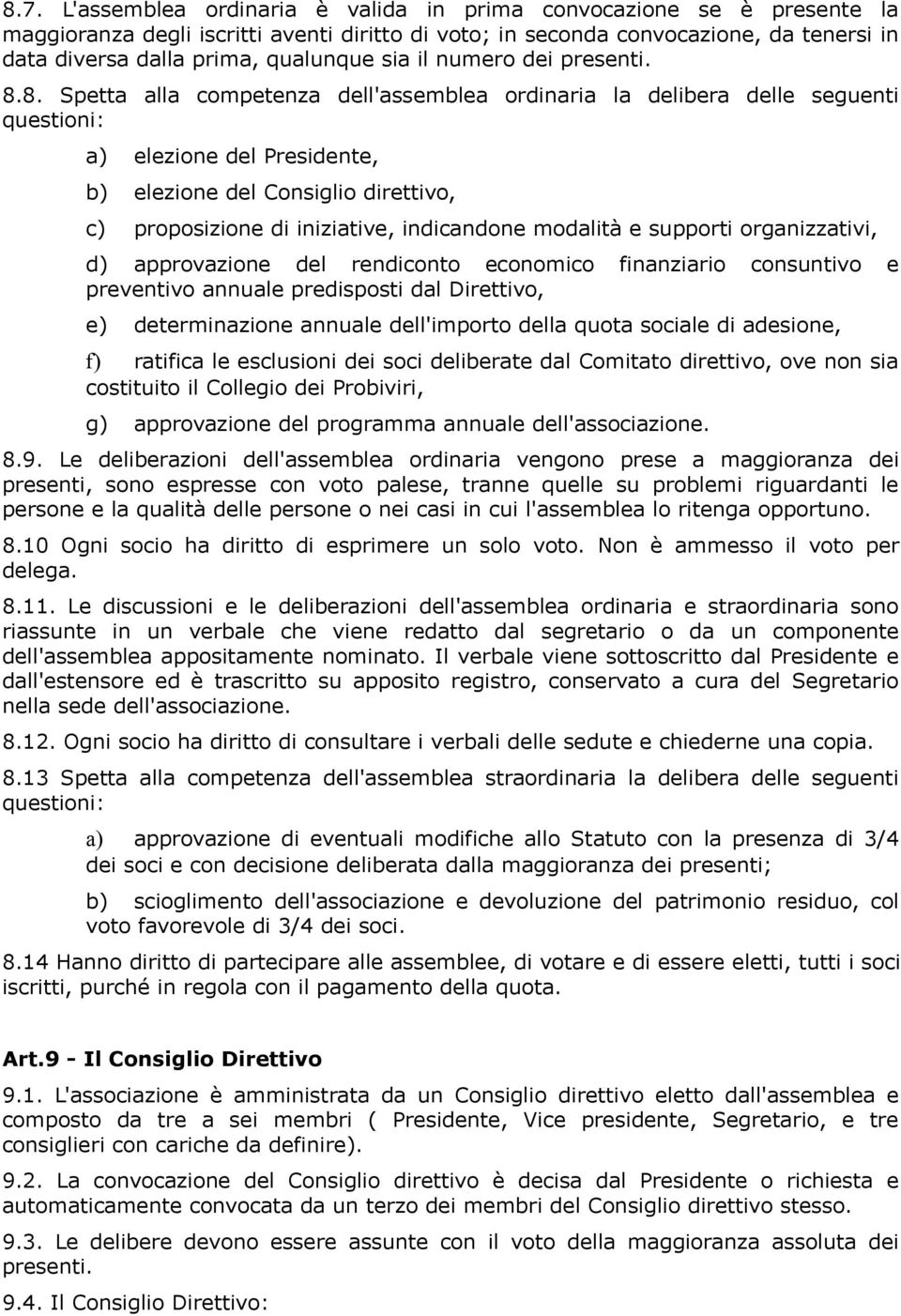 8. Spetta alla competenza dell'assemblea ordinaria la delibera delle seguenti questioni: a) elezione del Presidente, b) elezione del Consiglio direttivo, c) proposizione di iniziative, indicandone