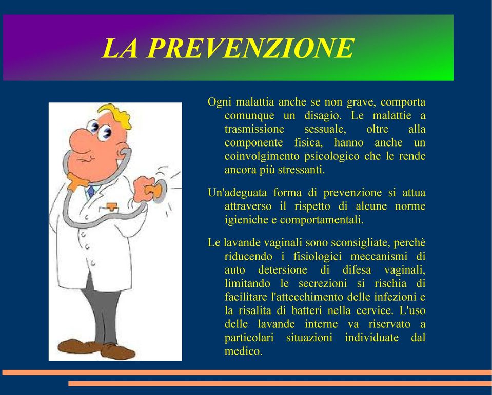 Un'adeguata forma di prevenzione si attua attraverso il rispetto di alcune norme igieniche e comportamentali.