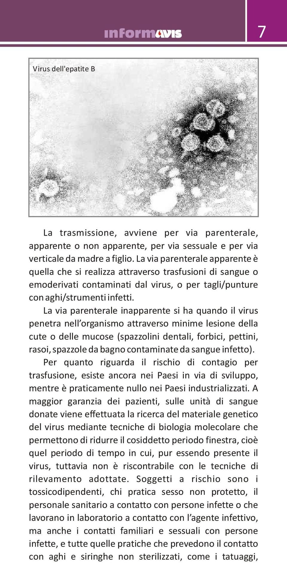 La via parenterale inapparente si ha quando il virus penetra nell organismo attraverso minime lesione della cute o delle mucose (spazzolini dentali, forbici, pettini, rasoi, spazzole da bagno