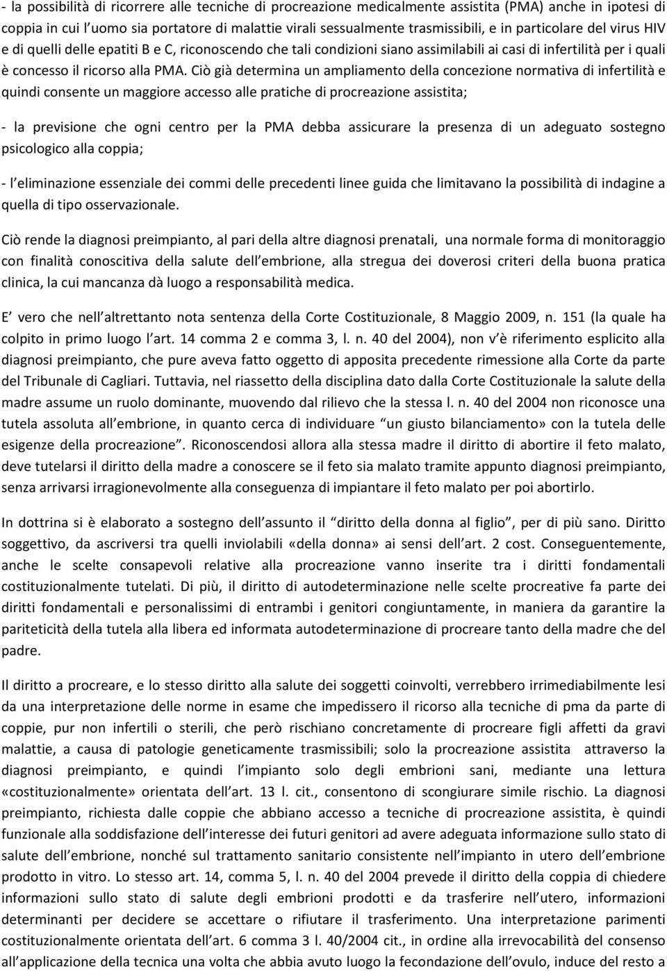 Ciò già determina un ampliamento della concezione normativa di infertilità e quindi consente un maggiore accesso alle pratiche di procreazione assistita; - la previsione che ogni centro per la PMA