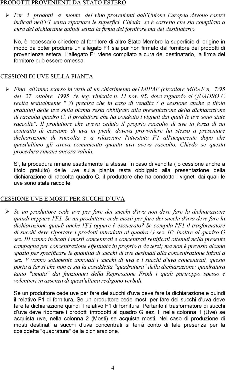 No, è necessario chiedere al fornitore di altro Stato Membro la superficie di origine in modo da poter produrre un allegato F1 sia pur non firmato dal fornitore dei prodotti di provenienza estera.