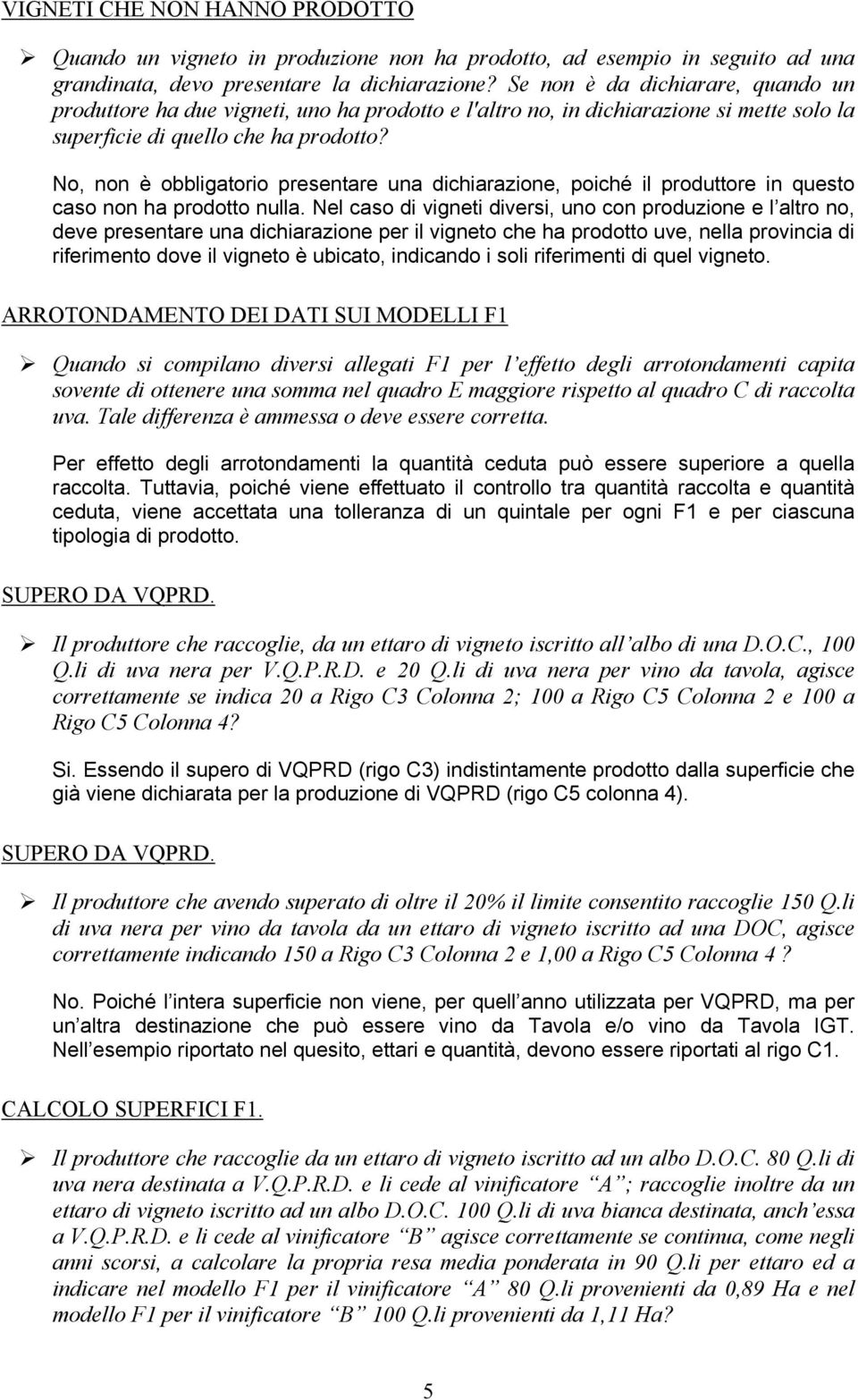 No, non è obbligatorio presentare una dichiarazione, poiché il produttore in questo caso non ha prodotto nulla.