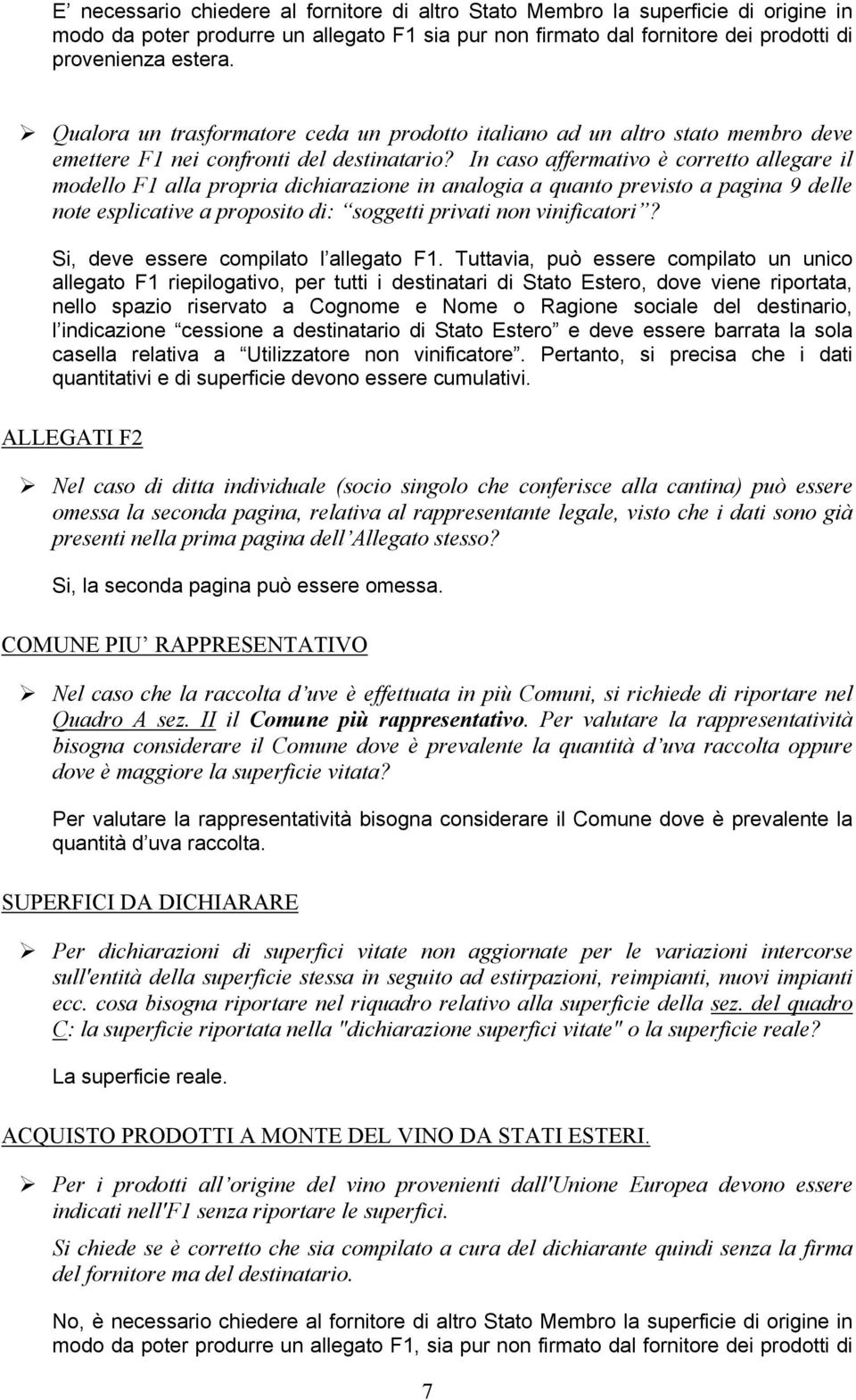 In caso affermativo è corretto allegare il modello F1 alla propria dichiarazione in analogia a quanto previsto a pagina 9 delle note esplicative a proposito di: soggetti privati non vinificatori?