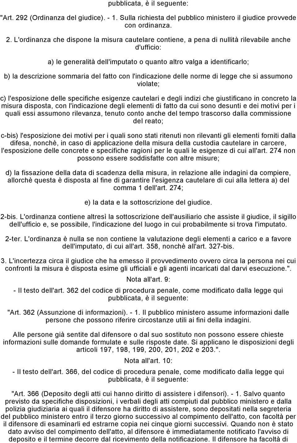 L'ordinanza che dispone la misura cautelare contiene, a pena di nullità rilevabile anche d'ufficio: a) le generalità dell'imputato o quanto altro valga a identificarlo; b) la descrizione sommaria del