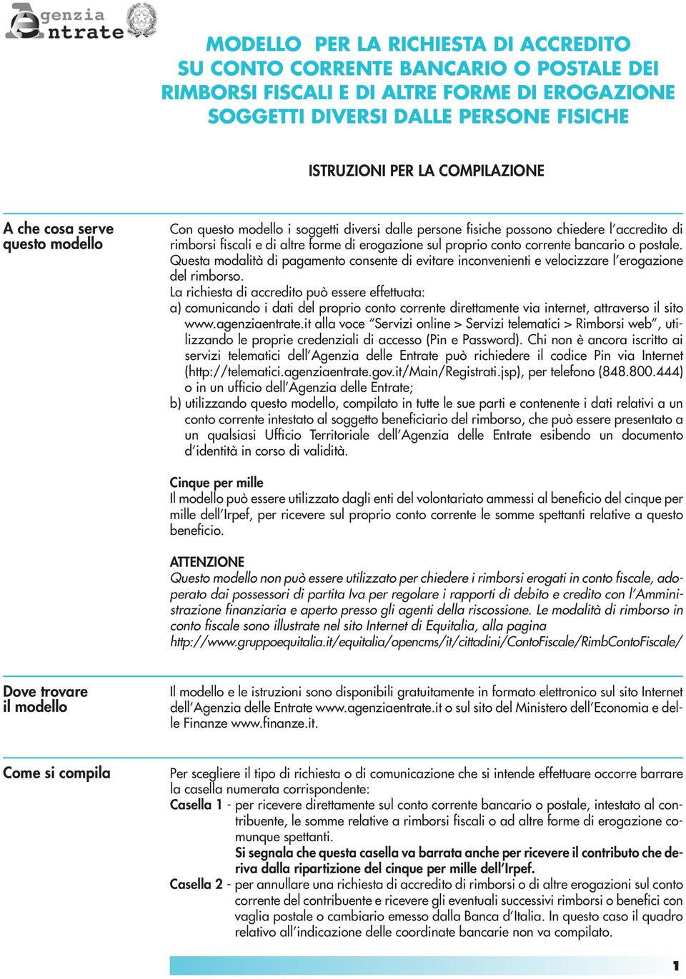 bancario o postale. Questa modalità di pagamento consente di evitare inconvenienti e velocizzare l erogazione del rimborso.