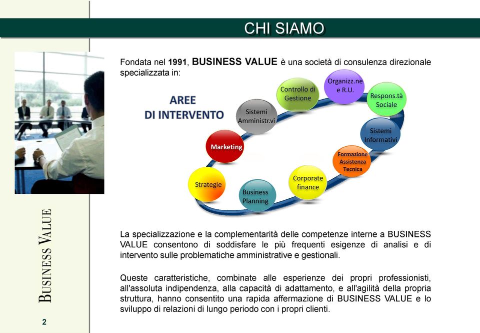 tà Sociale Sistemi Informativi La specializzazione e la complementarità delle competenze interne a BUSINESS VALUE consentono di soddisfare le più frequenti esigenze di analisi e di intervento sulle