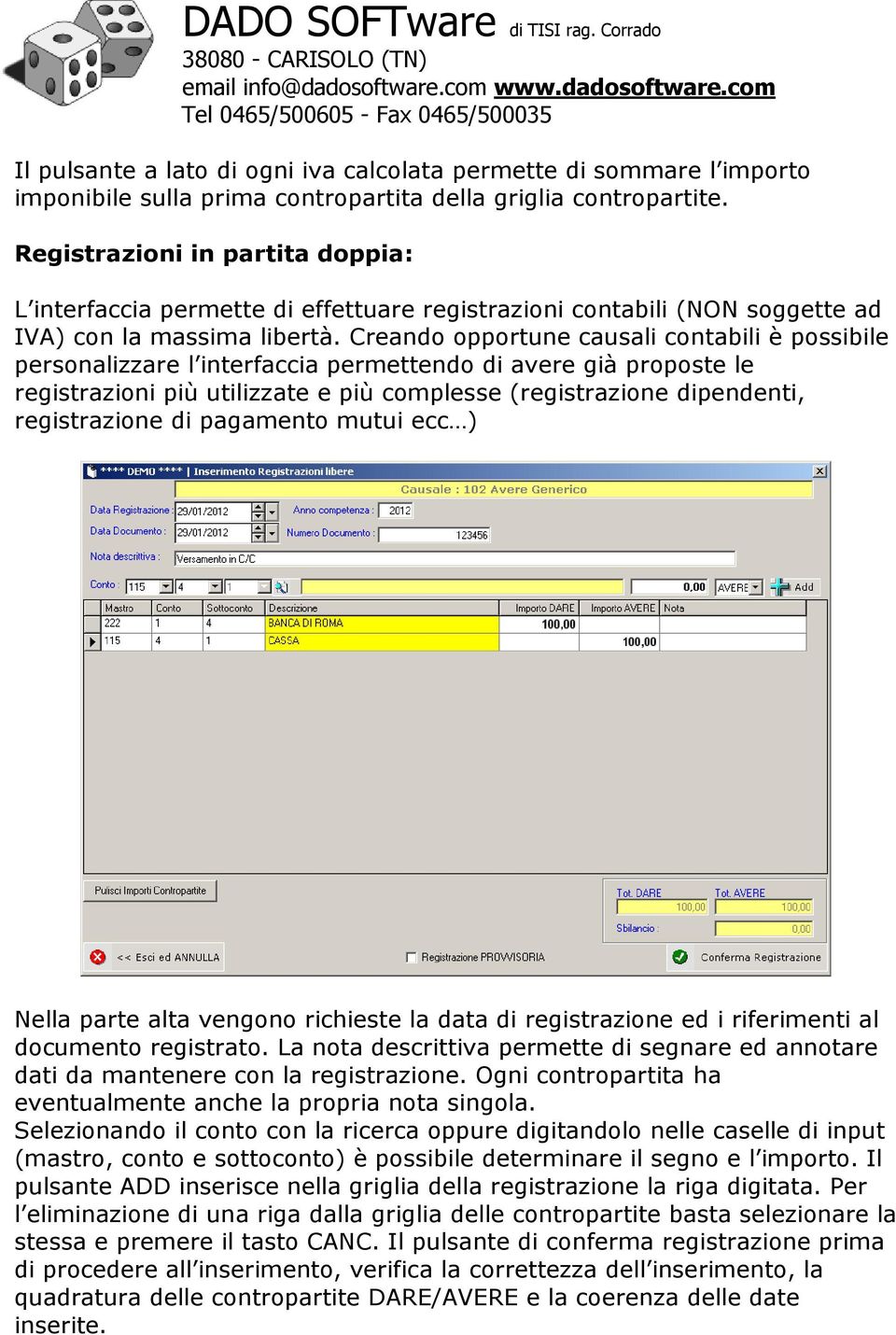 Creando opportune causali contabili è possibile personalizzare l interfaccia permettendo di avere già proposte le registrazioni più utilizzate e più complesse (registrazione dipendenti, registrazione