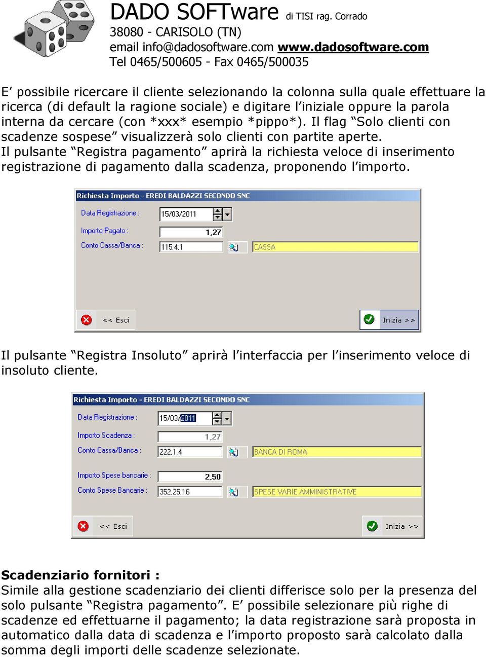 Il pulsante Registra pagamento aprirà la richiesta veloce di inserimento registrazione di pagamento dalla scadenza, proponendo l importo.