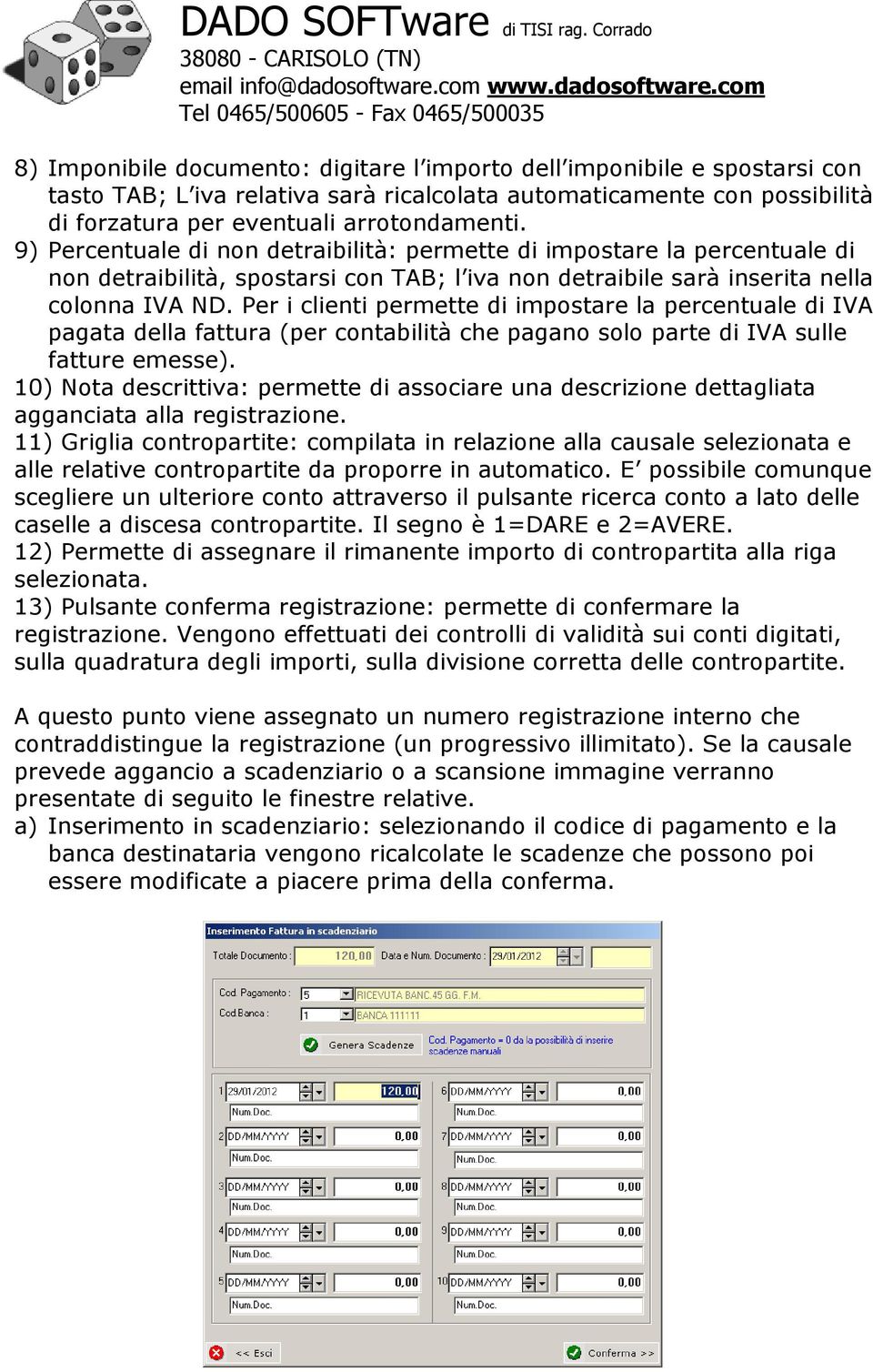 Per i clienti permette di impostare la percentuale di IVA pagata della fattura (per contabilità che pagano solo parte di IVA sulle fatture emesse).