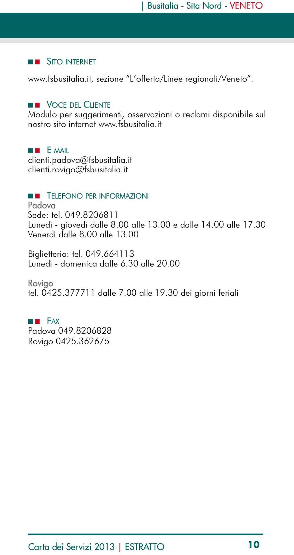 rovigo@fsbusitalia.it TELEFONO PER INFORMAZIONI Padova Sede: tel. 049.8206811 Lunedì - giovedì dalle 8.00 alle 13.00 e dalle 14.00 alle 17.30 Venerdì dalle 8.