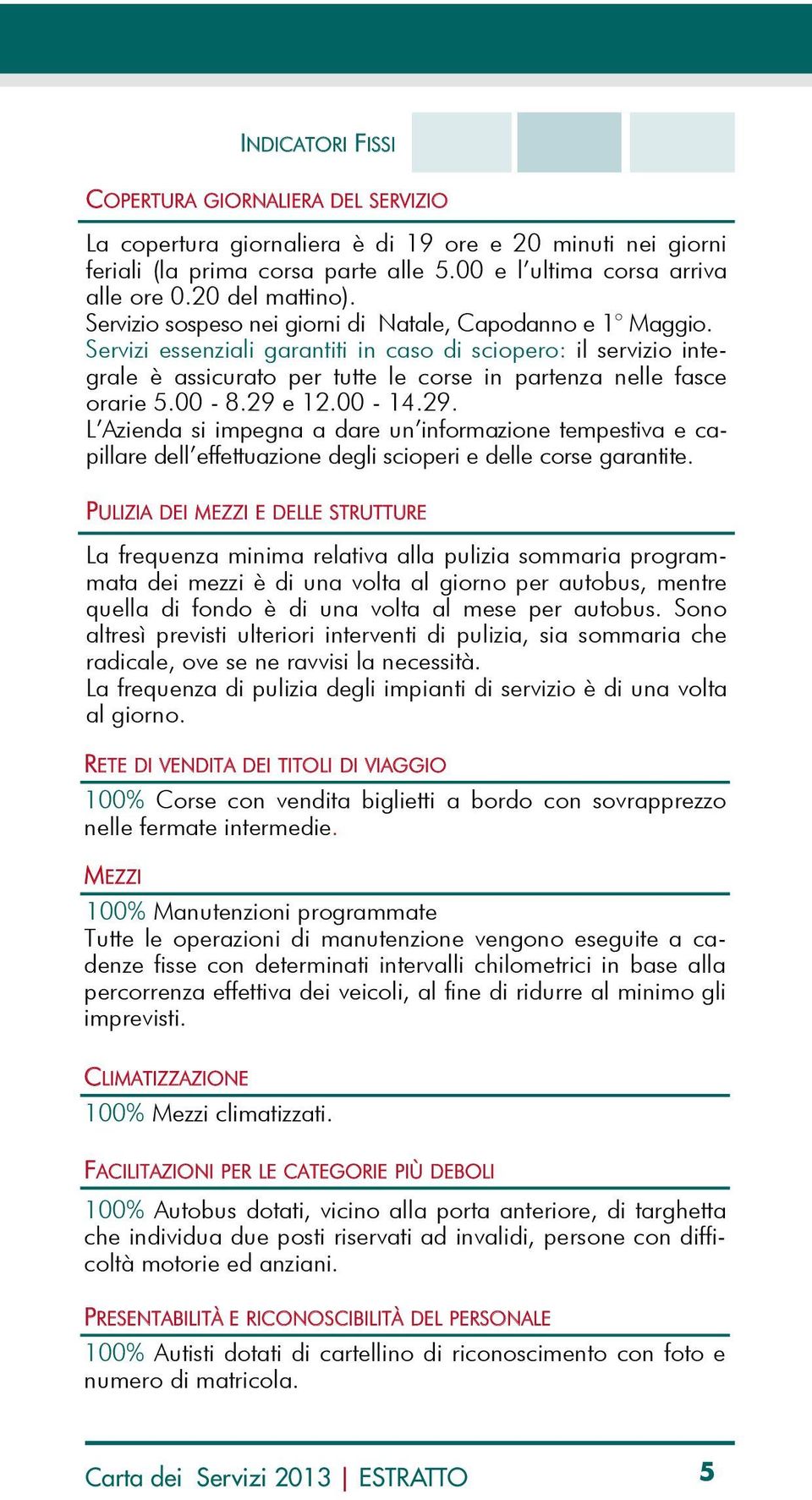 Servizi essenziali garantiti in caso di sciopero: il servizio integrale è assicurato per tutte le corse in partenza nelle fasce orarie 5.00-8.29 