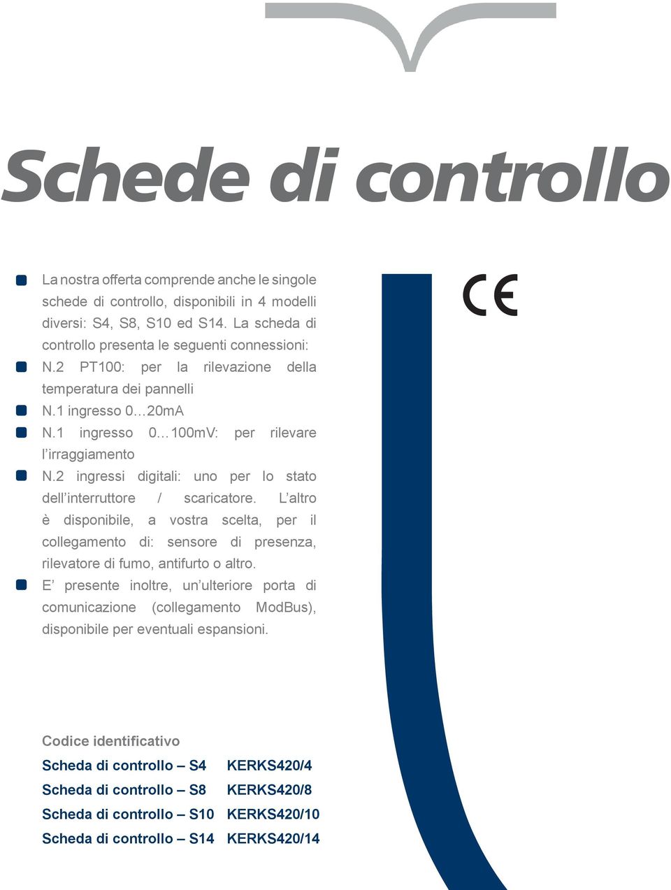 2 ingressi digitali: uno per lo stato dell interruttore / scaricatore. L altro è disponibile, a vostra scelta, per il collegamento di: sensore di presenza, rilevatore di fumo, antifurto o altro.