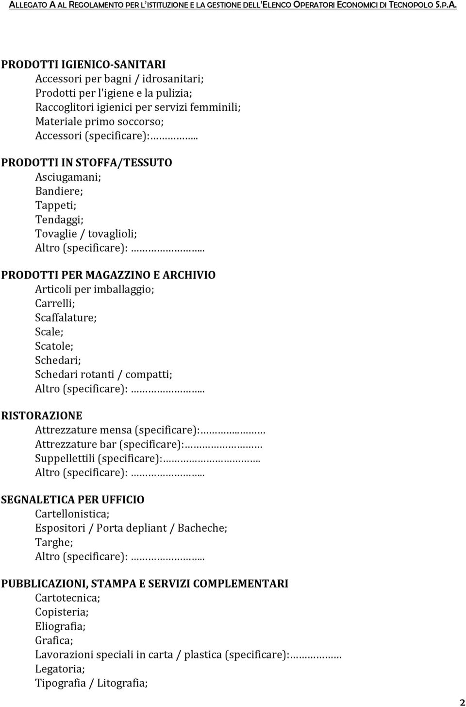 Schedari; Schedari rotanti / compatti; RISTORAZIONE Attrezzature mensa (specificare):.. Attrezzature bar (specificare): Suppellettili (specificare):.