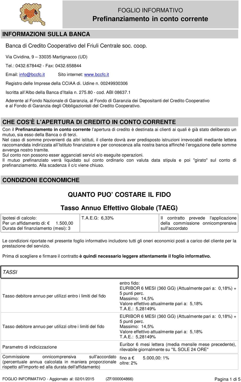 1 Aderente al Fondo Nazionale di Garanzia, al Fondo di Garanzia dei Depositanti del Credito Cooperativo e al Fondo di Garanzia degli Obbligazionisti del Credito Cooperativo.