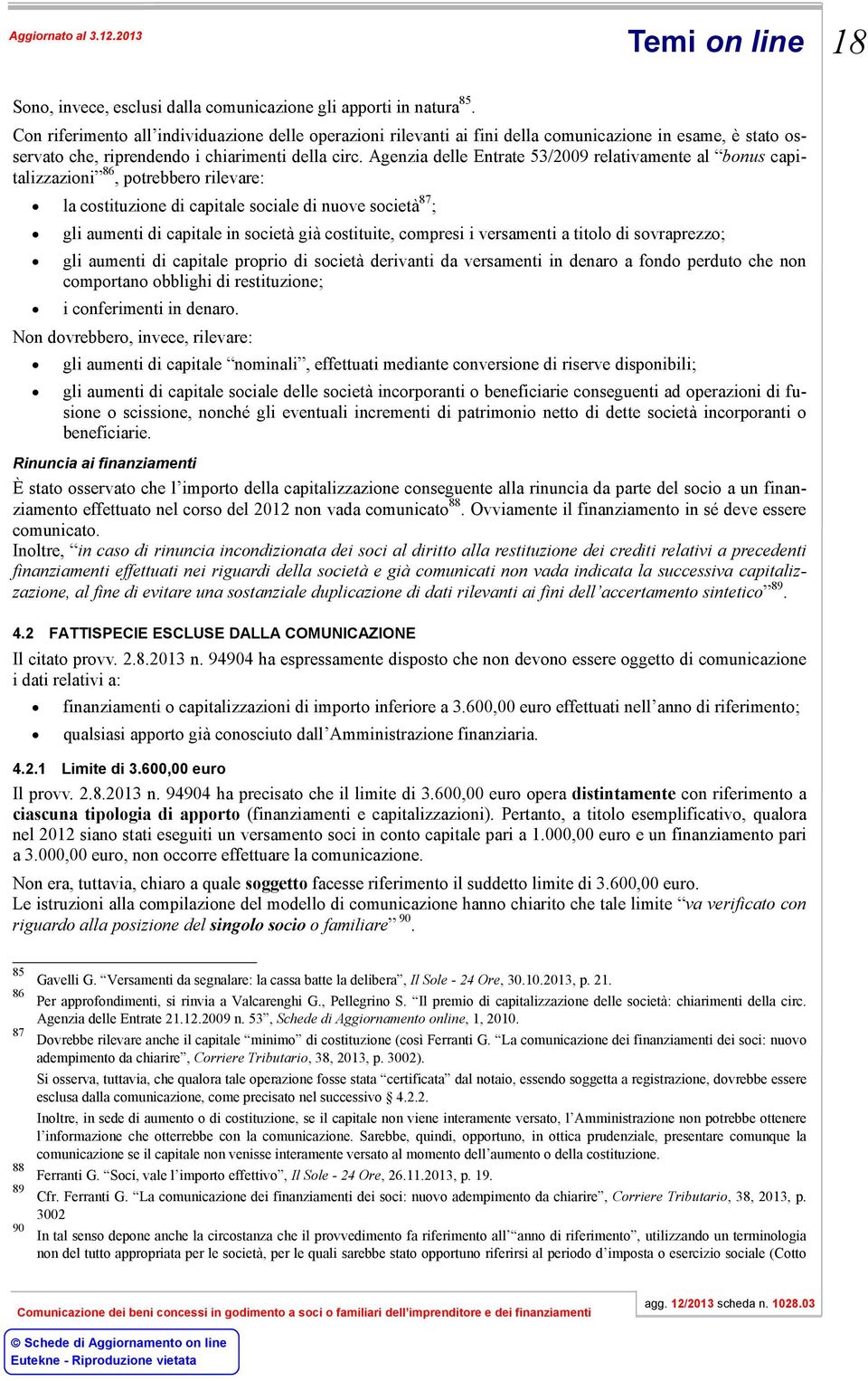 Agenzia delle Entrate 53/2009 relativamente al bonus capitalizzazioni 86, potrebbero rilevare: la costituzione di capitale sociale di nuove società 87 ; gli aumenti di capitale in società già