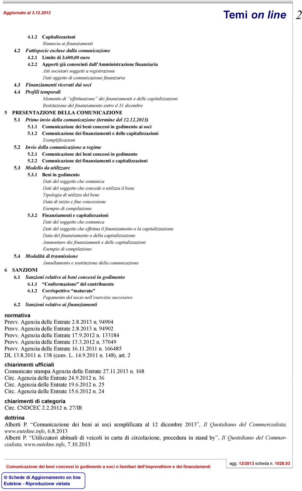 4 Profili temporali Momento di effettuazione dei finanziamenti e delle capitalizzazioni Restituzione del finanziamento entro il 31 dicembre 5 PRESENTAZIONE DELLA COMUNICAZIONE 5.