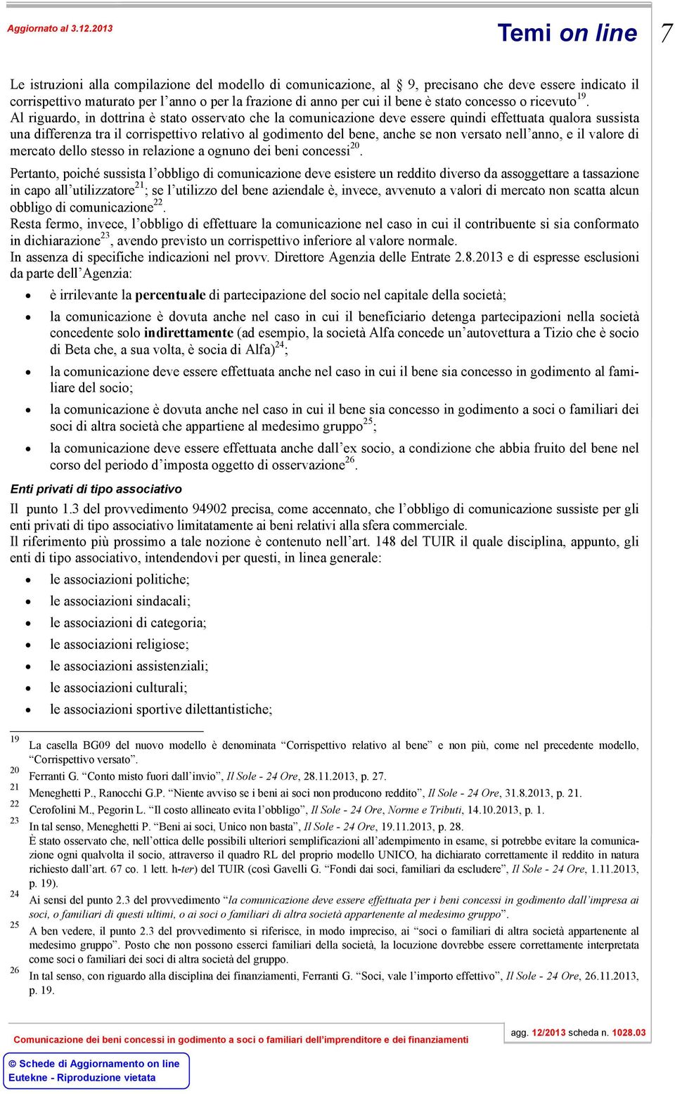 Al riguardo, in dottrina è stato osservato che la comunicazione deve essere quindi effettuata qualora sussista una differenza tra il corrispettivo relativo al godimento del bene, anche se non versato