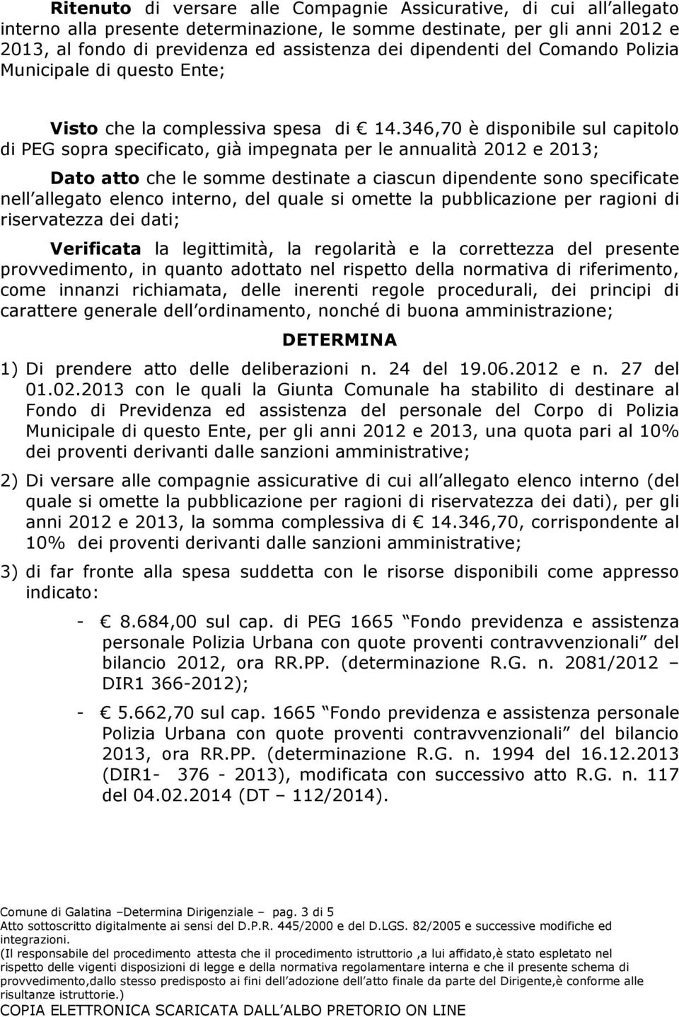 346,70 è disponibile sul capitolo di PEG sopra specificato, già impegnata per le annualità 2012 e 2013; Dato atto che le somme destinate a ciascun dipendente sono specificate nell allegato elenco