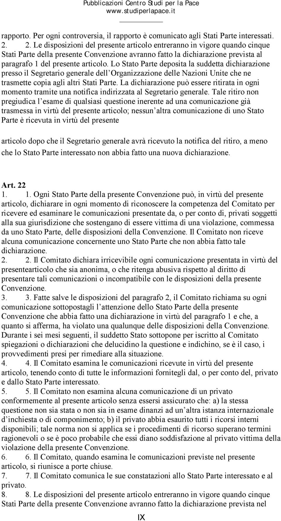 Lo Stato Parte deposita la suddetta dichiarazione presso il Segretario generale dell Organizzazione delle Nazioni Unite che ne trasmette copia agli altri Stati Parte.