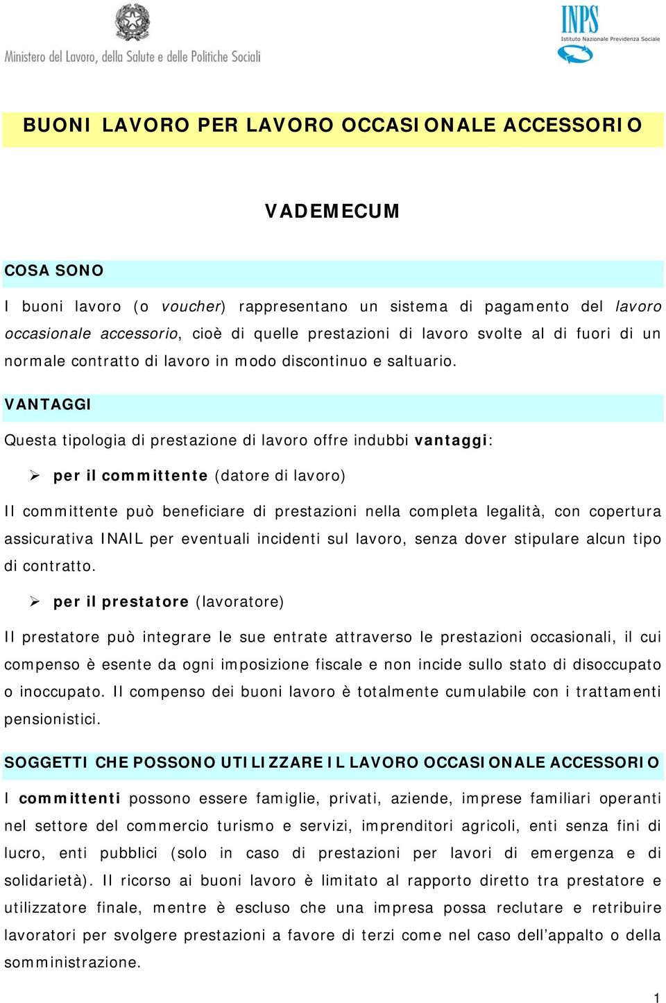 VANTAGGI Questa tipologia di prestazione di lavoro offre indubbi vantaggi: per il committente (datore di lavoro) Il committente può beneficiare di prestazioni nella completa legalità, con copertura