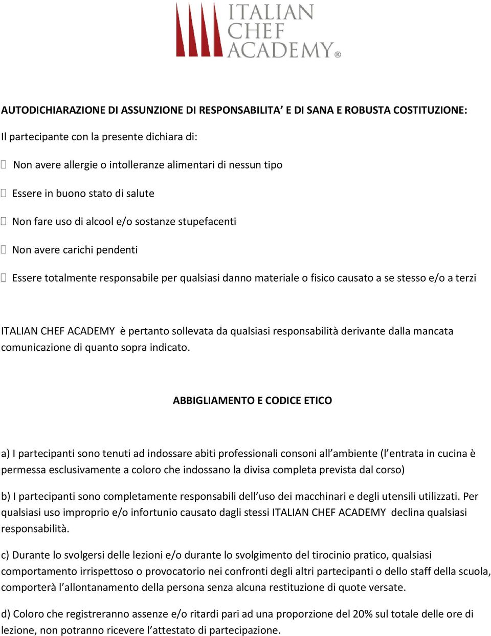 ITALIAN CHEF ACADEMY è pertanto sollevata da qualsiasi responsabilità derivante dalla mancata comunicazione di quanto sopra indicato.