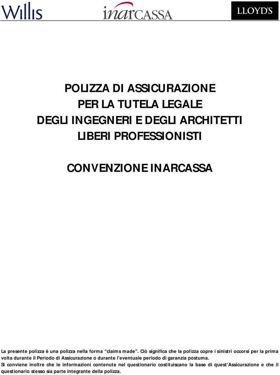 Ciò significa che la polizza copre i sinistri occorsi per la prima volta durante il Periodo di Assicurazione o durante l