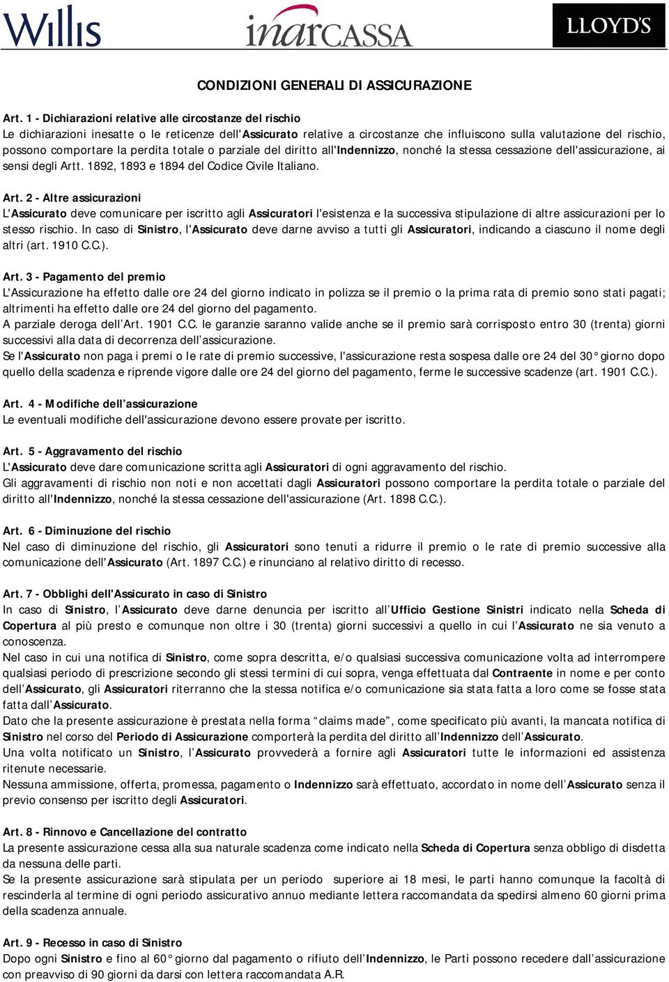 comportare la perdita totale o parziale del diritto all'indennizzo, nonché la stessa cessazione dell'assicurazione, ai sensi degli Artt