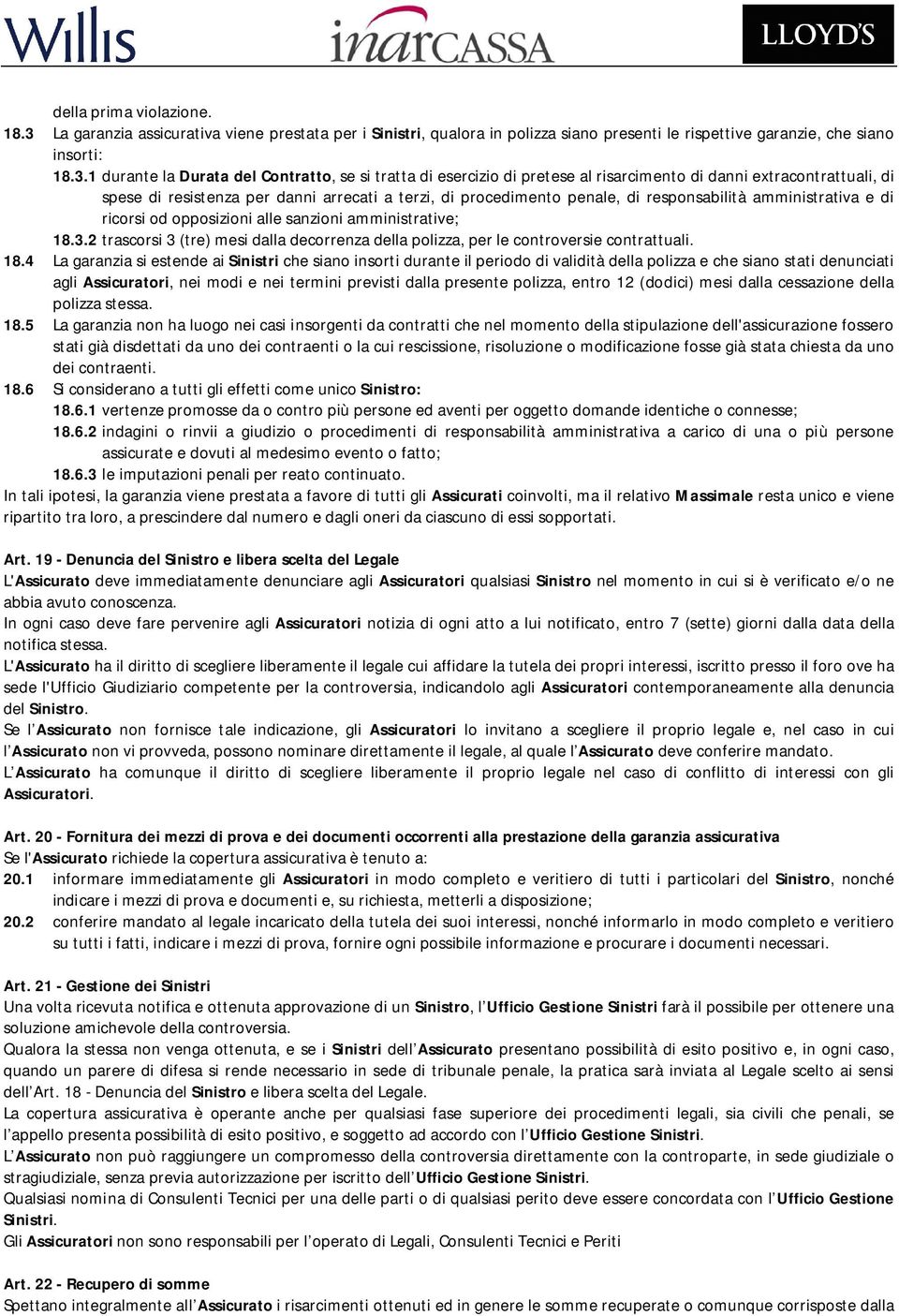 1 durante la Durata del Contratto, se si tratta di esercizio di pretese al risarcimento di danni extracontrattuali, di spese di resistenza per danni arrecati a terzi, di procedimento penale, di