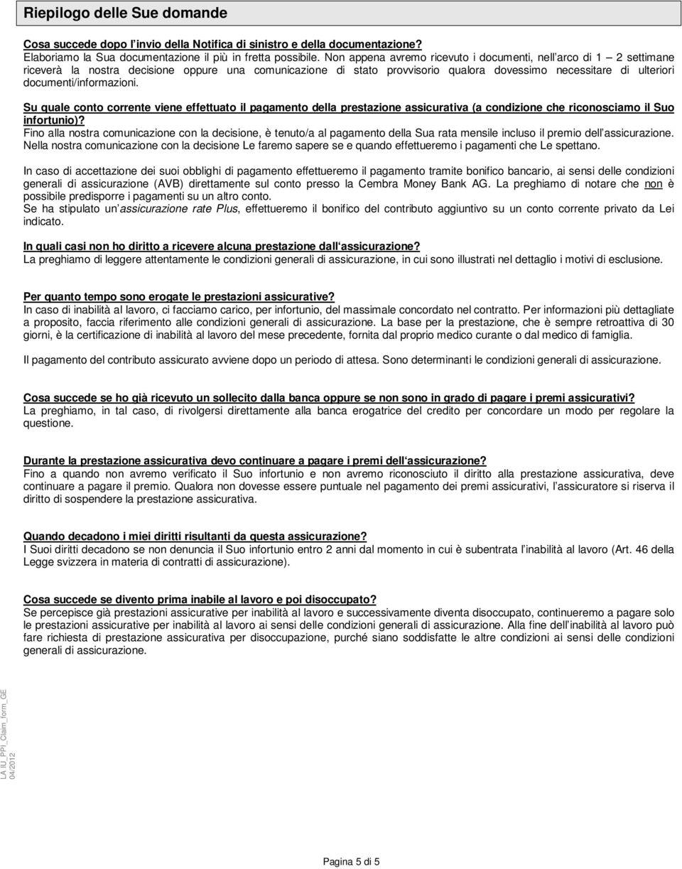 documenti/informazioni. Su quale conto corrente viene effettuato il pagamento della prestazione assicurativa (a condizione che riconosciamo il Suo infortunio)?