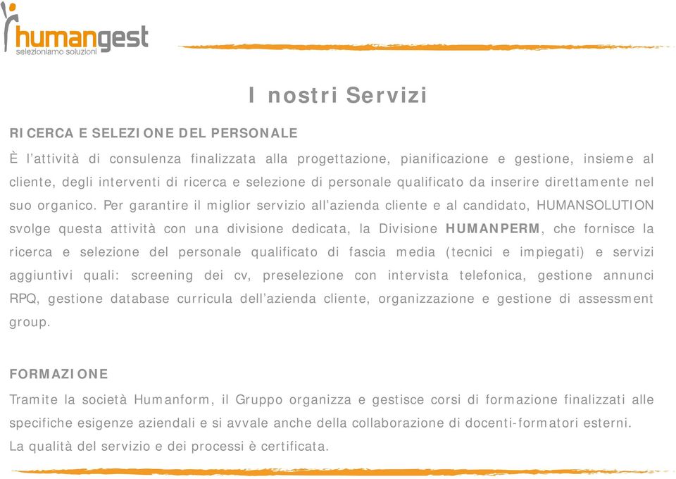 Per garantire il miglior servizio all azienda cliente e al candidato, HUMANSOLUTION svolge questa attività con una divisione dedicata, la Divisione HUMANPERM, che fornisce la ricerca e selezione del