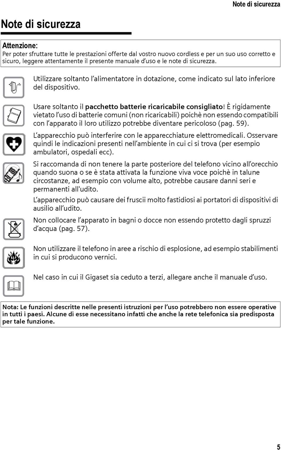 È rigidamente vietato l uso di batterie comuni (non ricaricabili) poichè non essendo compatibili con l apparato il loro utilizzo potrebbe diventare pericoloso (pag. 59).