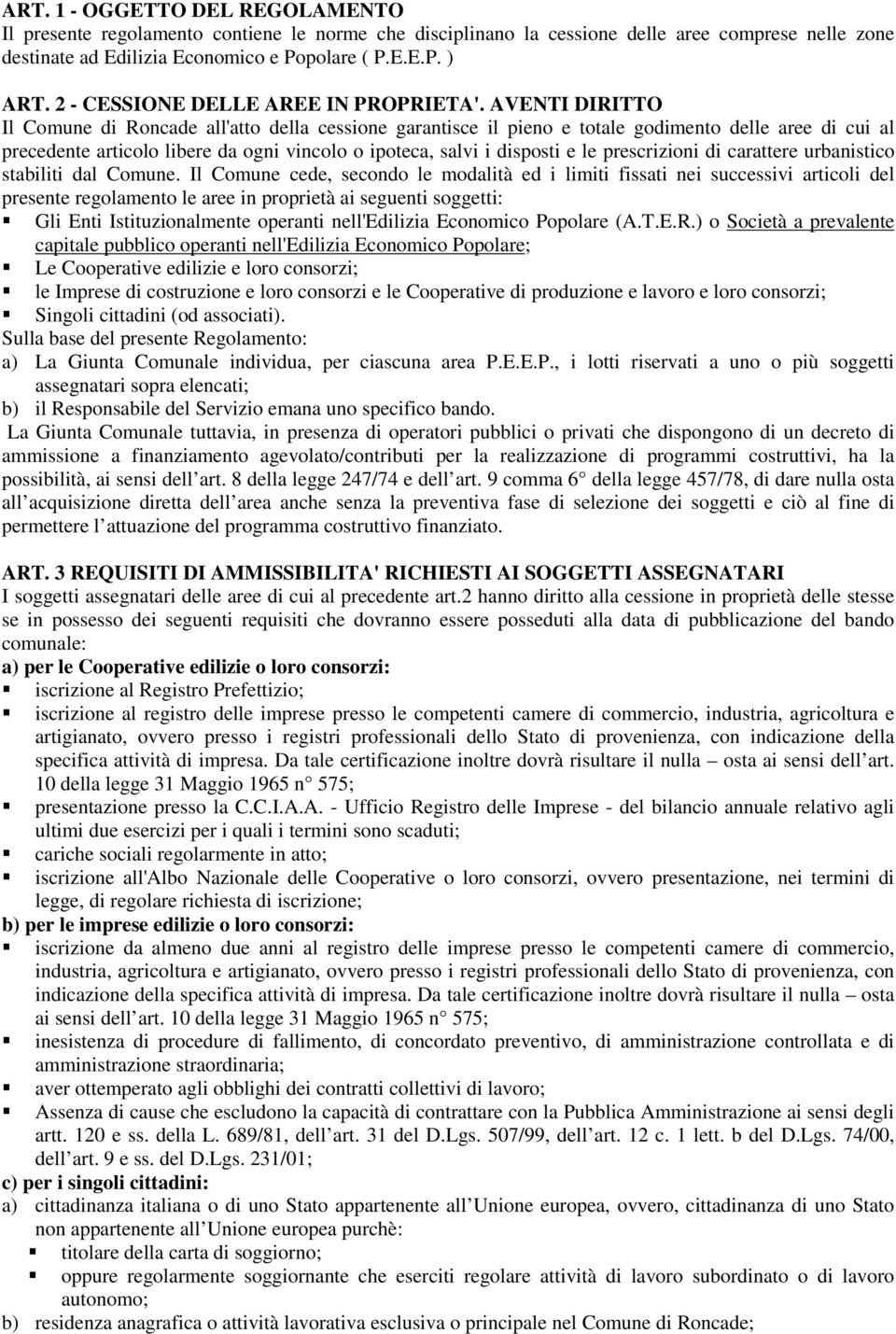 AVENTI DIRITTO Il Comune di Roncade all'atto della cessione garantisce il pieno e totale godimento delle aree di cui al precedente articolo libere da ogni vincolo o ipoteca, salvi i disposti e le