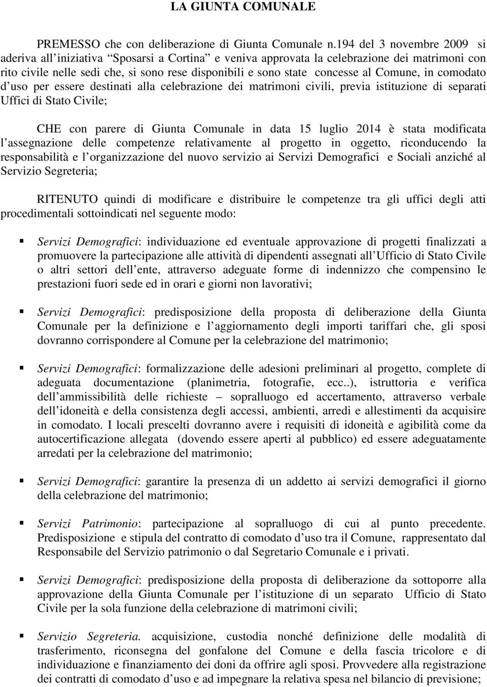 Comune, in comodato d uso per essere destinati alla celebrazione dei matrimoni civili, previa istituzione di separati Uffici di Stato Civile; CHE con parere di Giunta Comunale in data 15 luglio 2014