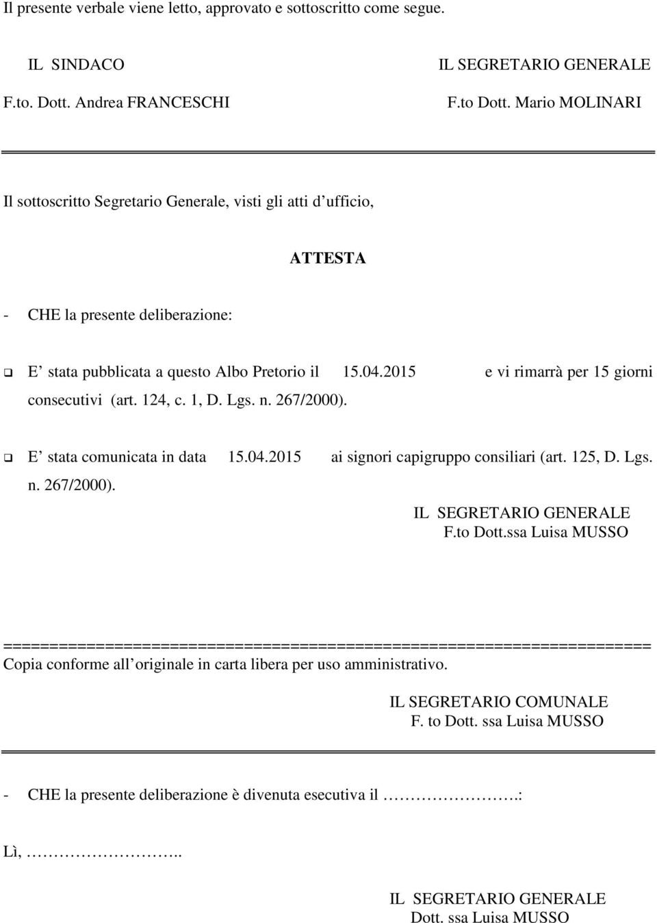 2015 e vi rimarrà per 15 giorni consecutivi (art. 124, c. 1, D. Lgs. n. 267/2000). E stata comunicata in data 15.04.2015 ai signori capigruppo consiliari (art. 125, D. Lgs. n. 267/2000). IL SEGRETARIO GENERALE F.