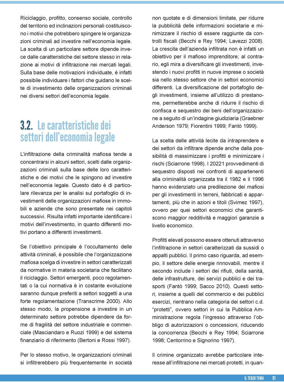 Sulla base delle motivazioni individuate, è infatti possibile individuare i fattori che guidano le scelte di investimento delle organizzazioni criminali nei diversi settori dell economia legale. 3.2.