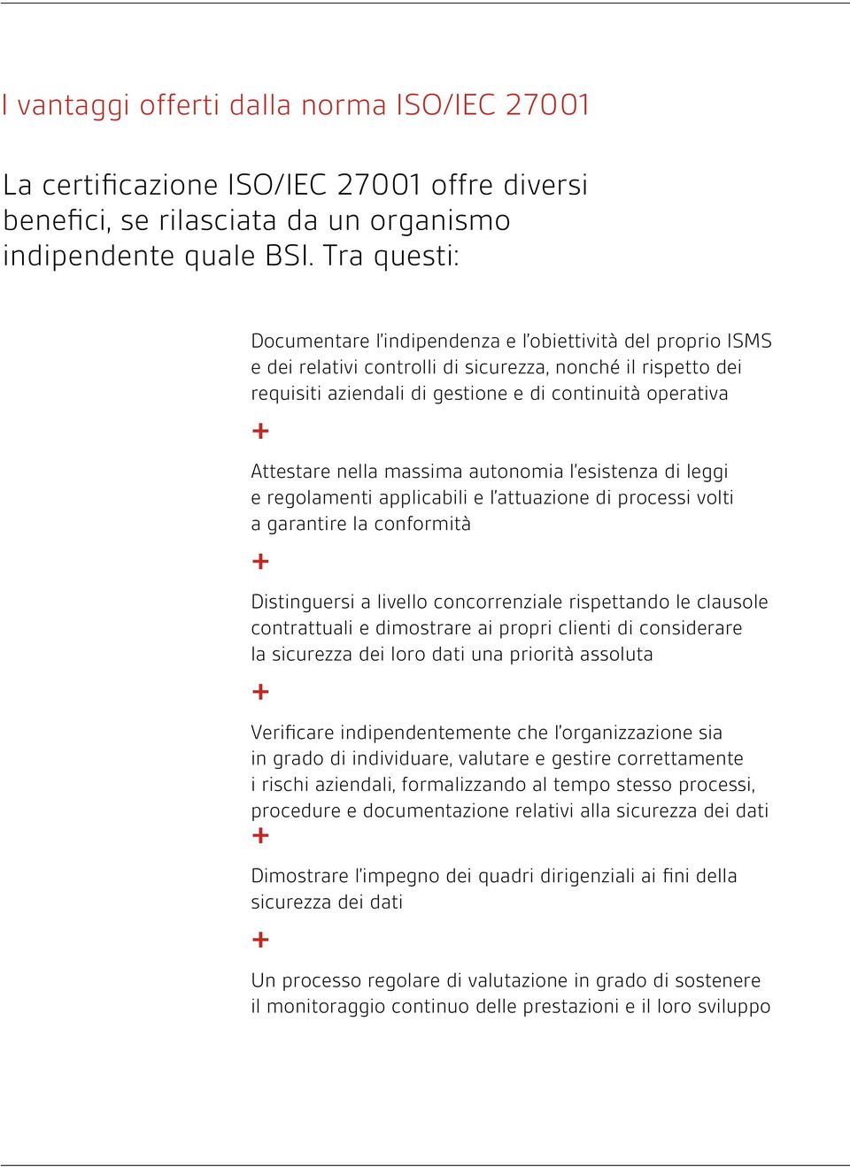 Attestare nella massima autonomia l esistenza di leggi e regolamenti applicabili e l attuazione di processi volti a garantire la conformità + Distinguersi a livello concorrenziale rispettando le