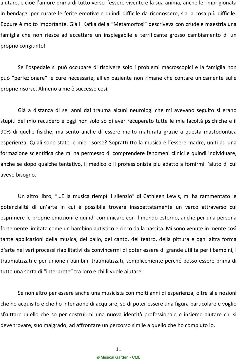 Già il Kafka della Metamorfosi descriveva con crudele maestria una famiglia che non riesce ad accettare un inspiegabile e terrificante grosso cambiamento di un proprio congiunto!