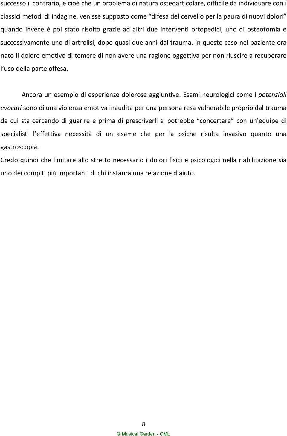 In questo caso nel paziente era nato il dolore emotivo di temere di non avere una ragione oggettiva per non riuscire a recuperare l uso della parte offesa.