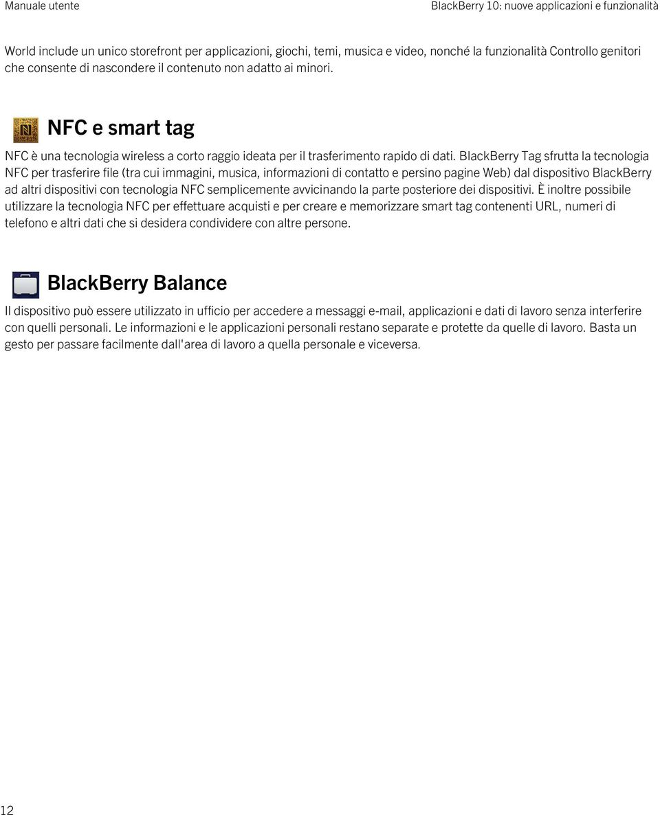 BlackBerry Tag sfrutta la tecnologia NFC per trasferire file (tra cui immagini, musica, informazioni di contatto e persino pagine Web) dal dispositivo BlackBerry ad altri dispositivi con tecnologia