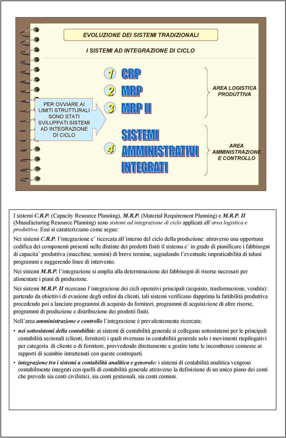 Essi si caratterizzano come segue: Nei sistemi C.R.P.