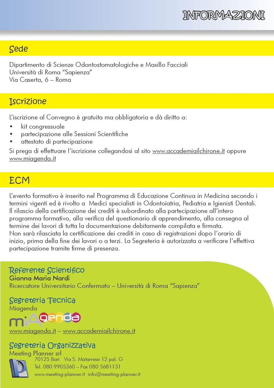 it ECM L evento formativo è inserito nel Programma di Educazione Continua in Medicina secondo i termini vigenti ed è rivolto a Medici specialisti in Odontoiatria, Pediatria e Igienisti Dentali.