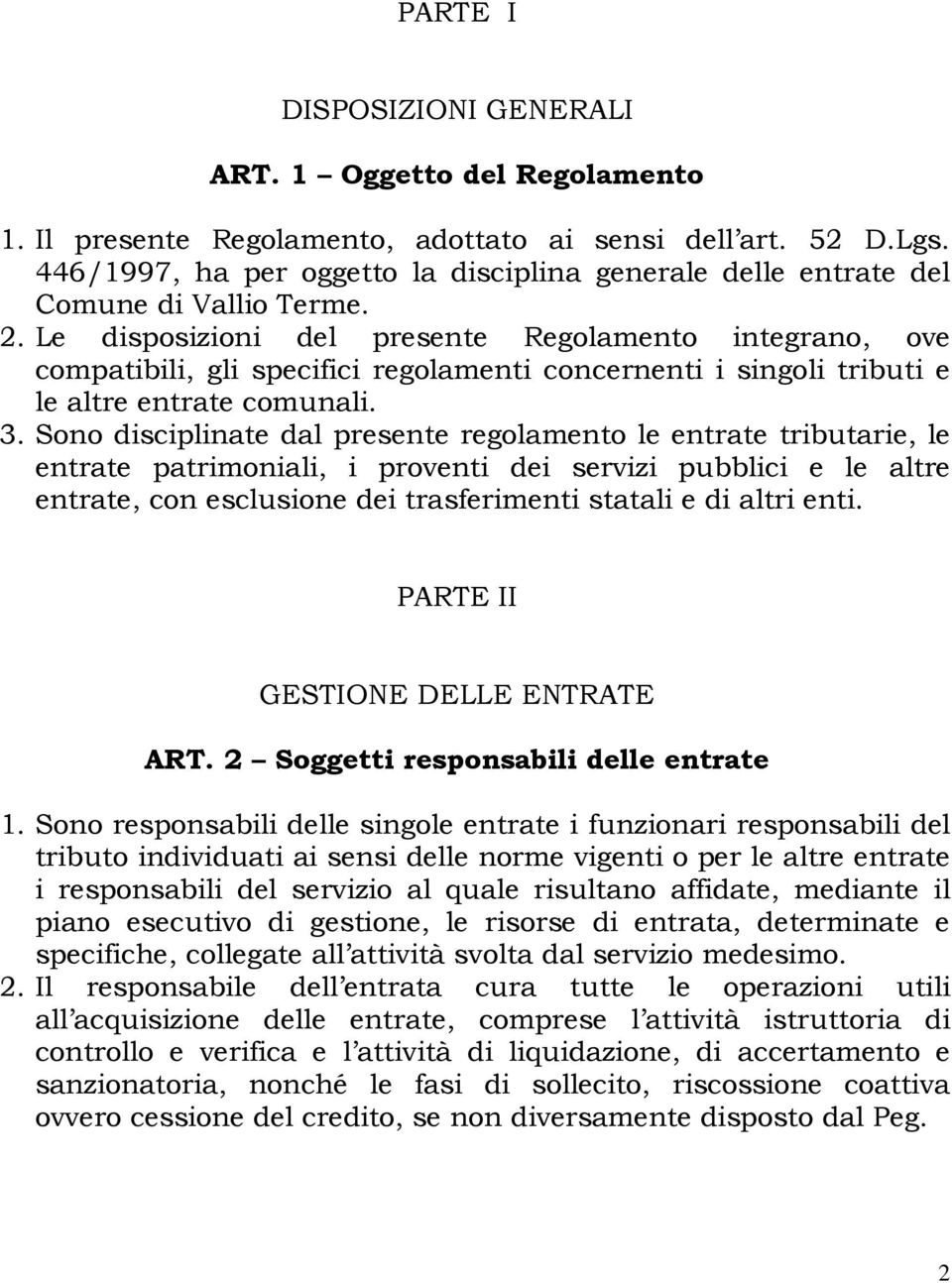 Le disposizioni del presente Regolamento integrano, ove compatibili, gli specifici regolamenti concernenti i singoli tributi e le altre entrate comunali. 3.