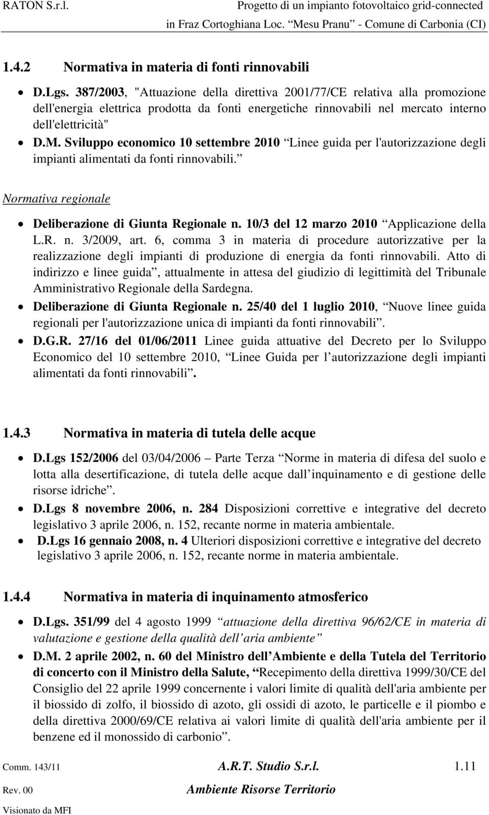 Sviluppo economico 10 settembre 2010 Linee guida per l'autorizzazione degli impianti alimentati da fonti rinnovabili. Normativa regionale Deliberazione di Giunta Regionale n.