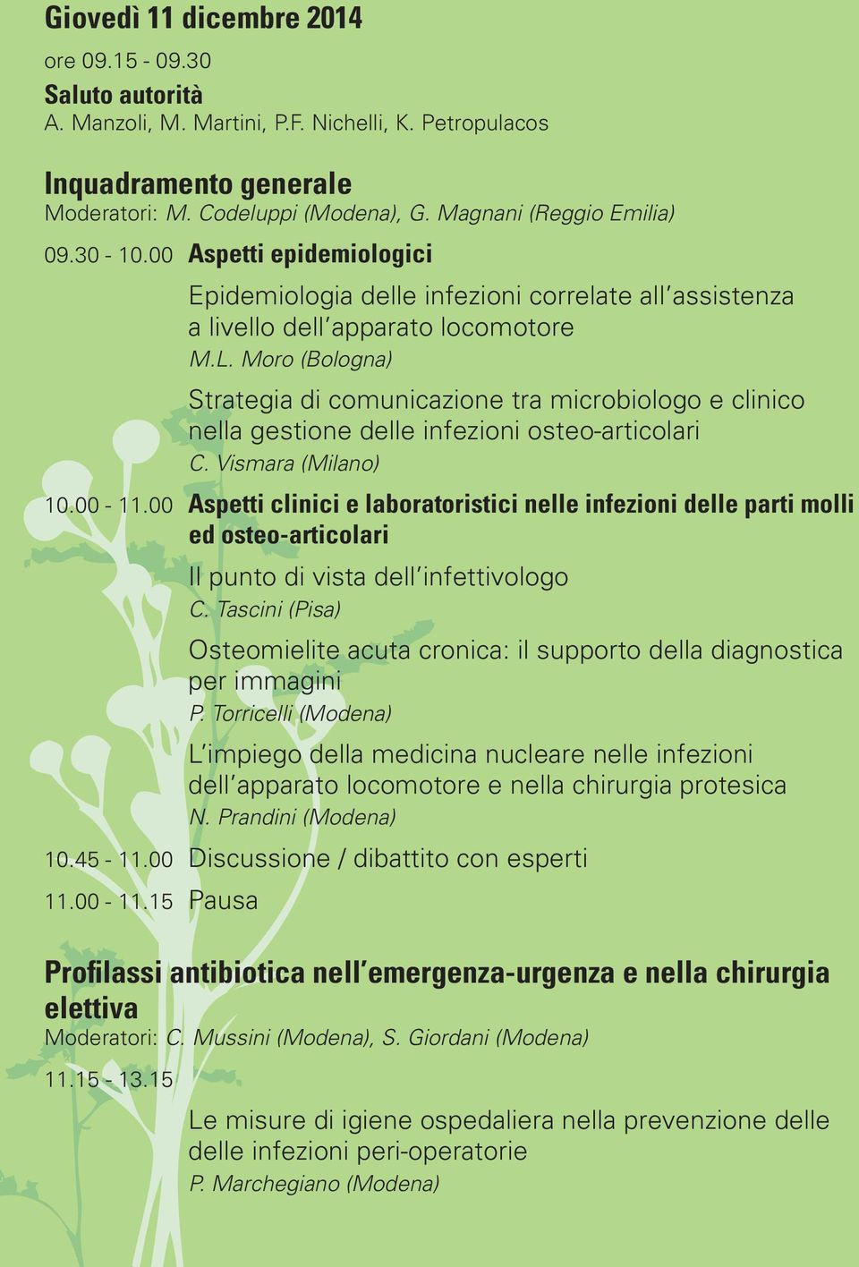 Moro (Bologna) Strategia di comunicazione tra microbiologo e clinico nella gestione delle infezioni osteo-articolari C. Vismara (Milano) 10.00-11.