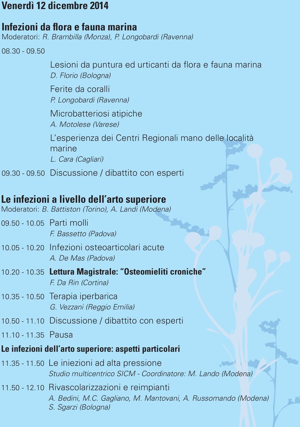 50 Discussione / dibattito con esperti Le infezioni a livello dell arto superiore Moderatori: B. Battiston (Torino), A. Landi (Modena) 09.50-10.05 Parti molli F. Bassetto (Padova) 10.05-10.