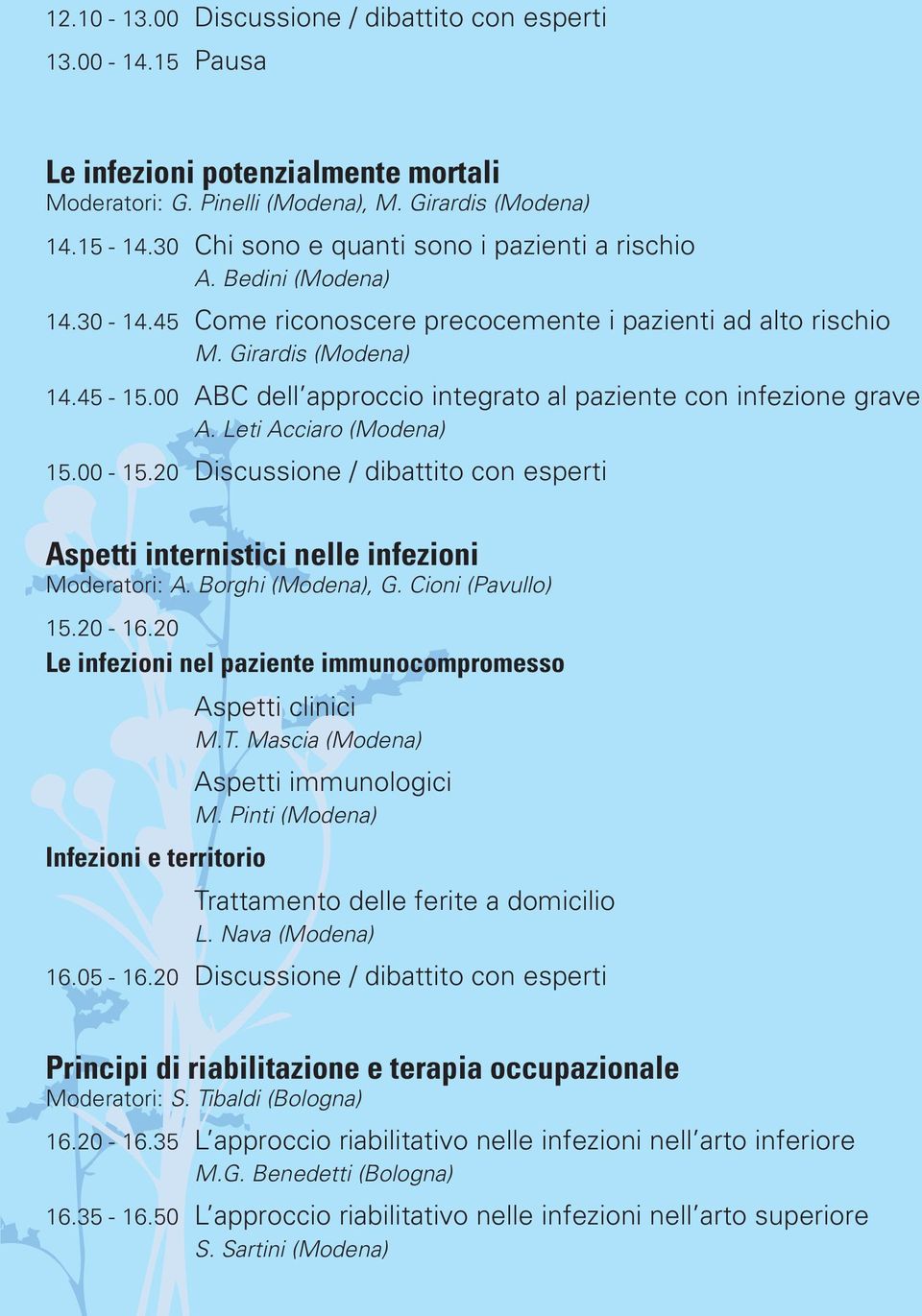 00 ABC dell approccio integrato al paziente con infezione grave A. Leti Acciaro (Modena) 15.00-15.20 Discussione / dibattito con esperti Aspetti internistici nelle infezioni Moderatori: A.