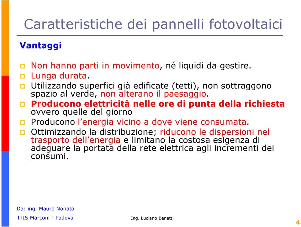 Producono elettricità nelle ore di punta della richiesta ovvero quelle del giorno Producono l energia vicino a dove viene consumata.