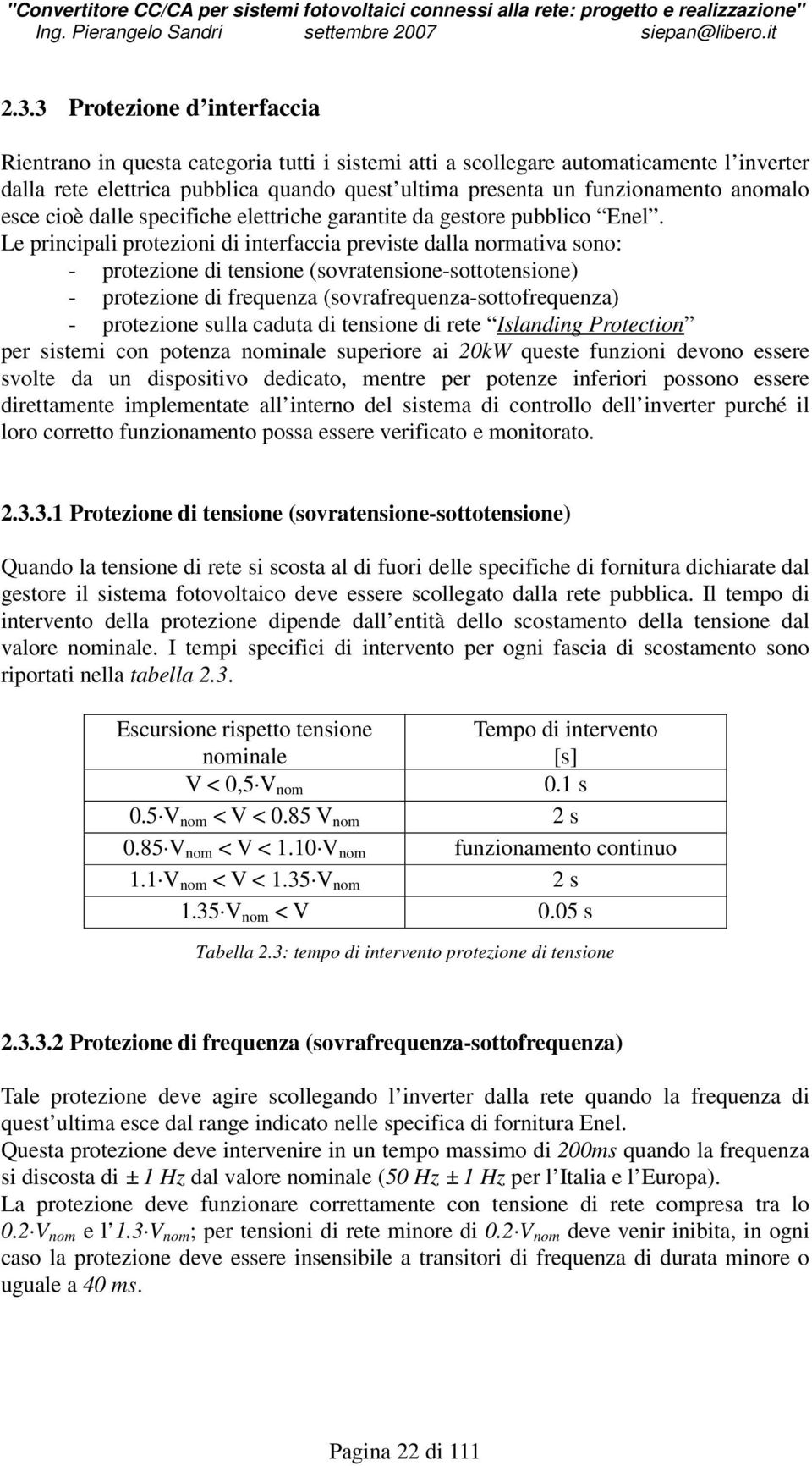 Le principali protezioni di interfaccia previste dalla normativa sono: - protezione di tensione (sovratensione-sottotensione) - protezione di frequenza (sovrafrequenza-sottofrequenza) - protezione