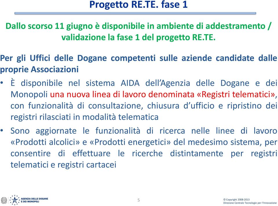 Per gli Uffici delle Dogane competenti sulle aziende candidate dalle proprie Associazioni È disponibile nel sistema AIDA dell Agenzia delle Dogane e dei Monopoli una nuova