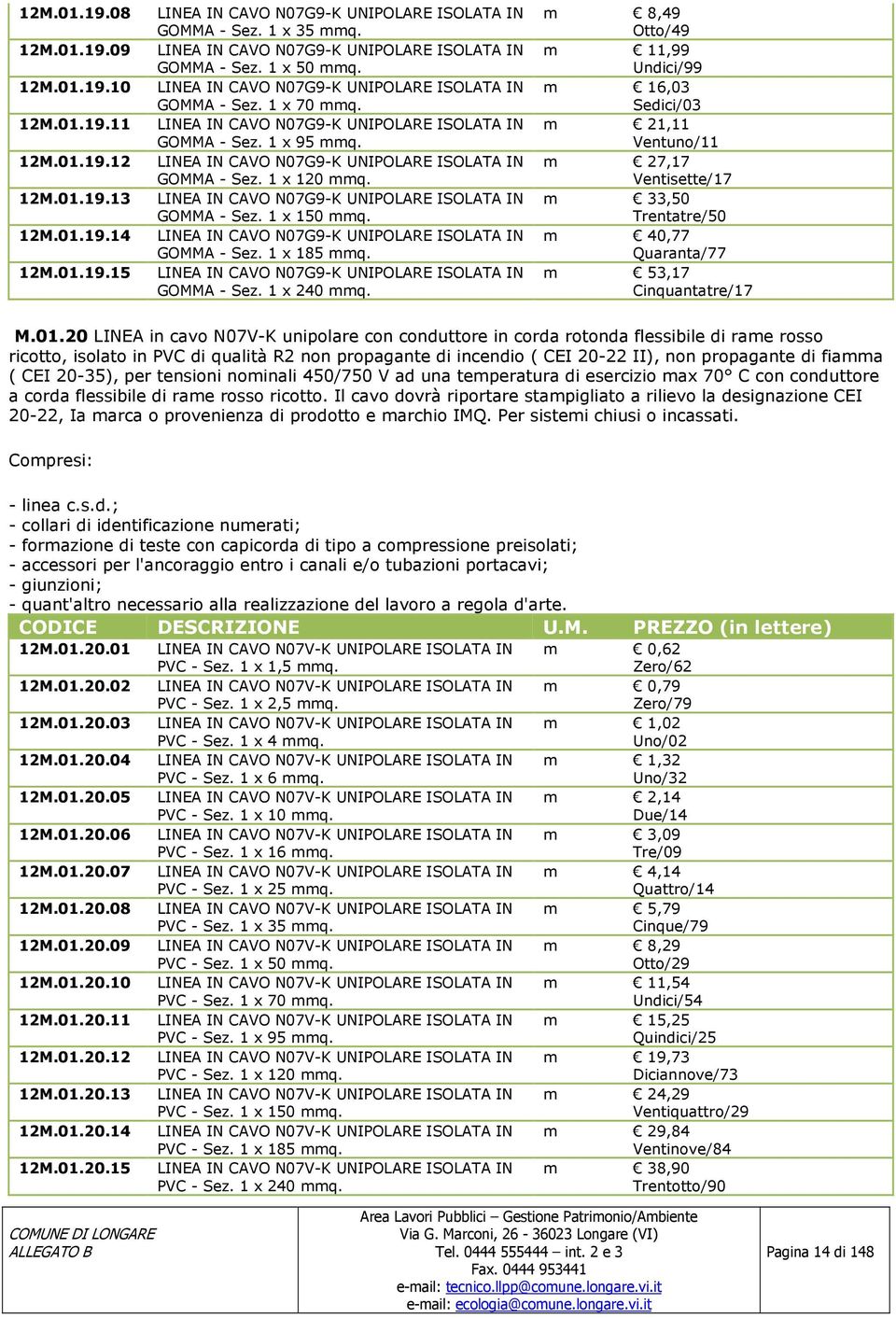 1 x 150 mmq. 12M.01.19.14 LINEA IN CAVO N07G9-K UNIPOLARE ISOLATA IN GOMMA - Sez. 1 x 185 mmq. 12M.01.19.15 LINEA IN CAVO N07G9-K UNIPOLARE ISOLATA IN GOMMA - Sez. 1 x 240 mmq.